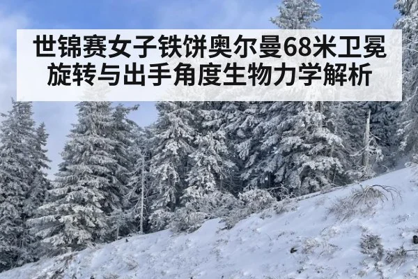 世锦赛女子铁饼奥尔曼68米卫冕 旋转与出手角度生物力学解析